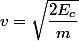 v = \sqrt{\dfrac{2E_c}{m}}
